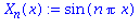 (Typesetting:-mprintslash)([X[n](x) := sin(n*Pi*x)], [sin(n*Pi*x)])
