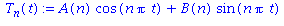 (Typesetting:-mprintslash)([T[n](t) := A(n)*cos(n*Pi*t)+B(n)*sin(n*Pi*t)], [A(n)*cos(n*Pi*t)+B(n)*sin(n*Pi*t)])