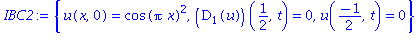 (Typesetting:-mprintslash)([IBC2 := {u(x, 0) = cos(Pi*x)^2, (D[1](u))(1/2, t) = 0, u((-1)/2, t) = 0}], [{u(x, 0) = cos(Pi*x)^2, (D[1](u))(1/2, t) = 0, u((-1)/2, t) = 0}])